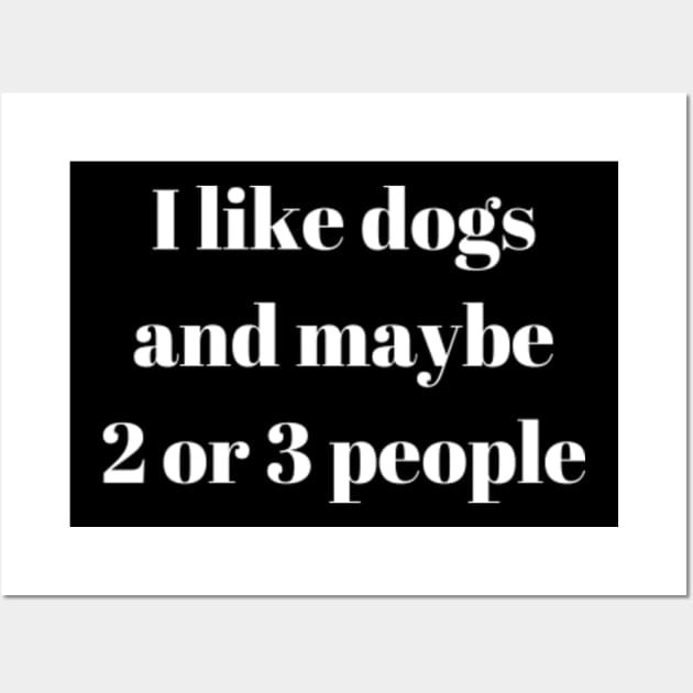 I Like Dogs and Maybe 2 or 3 People Wall Art by LaurelBDesigns